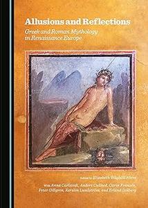 Allusions and Reflections Greek and Roman Mythology in Renaissance Europe
