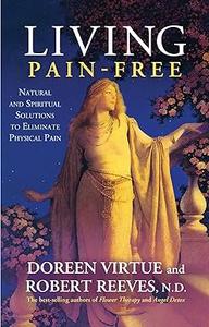 Living Pain–Free Natural and Spiritual Solutions to Eliminate Physical Pain (2024)