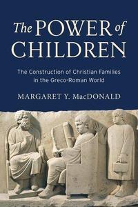 The Power of Children The Construction of Christian Families in the Greco–Roman World