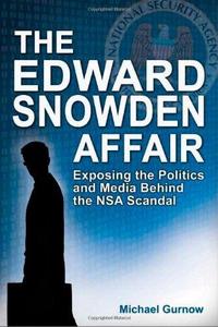 The Edward Snowden affair exposing the politics and media behind the NSA scandal
