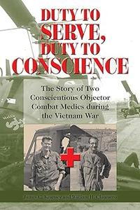 Duty to Serve, Duty to Conscience The Story of Two Conscientious Objector Combat Medics during the Vietnam War (Volume