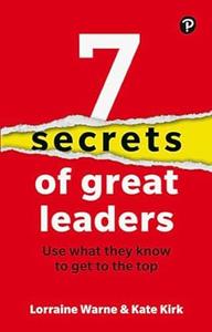 7 Secrets of Great Leaders Use what they know to get to the top