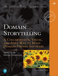 Domain Storytelling A Collaborative, Visual, and Agile Way to Build Domain–Driven Software