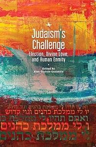 Judaism's Challenge Election, Divine Love, and Human Enmity