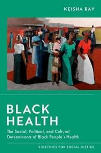 Black Health The Social, Political, and Cultural Determinants of Black People's Health