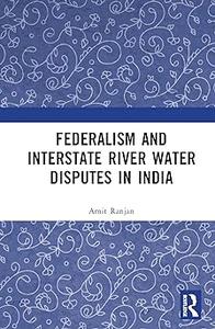 Federalism and Inter–State River Water Disputes in India