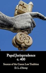 Papal Jurisprudence c. 400 Sources of the Canon Law Tradition
