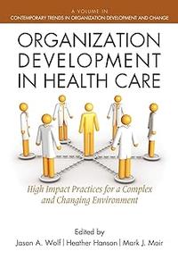 Organization Development in Healthcare High Impact Practices for a Complex and Changing Environment