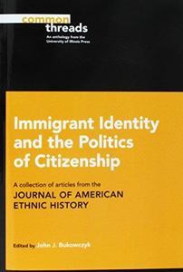 Immigrant Identity and the Politics of Citizenship A Collection of Articles from the Journal of American Ethnic History