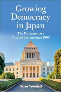 Growing Democracy in Japan The Parliamentary Cabinet System since 1868 (Asia in the New Millennium)