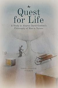 Quest for Life A Study in Aharon David Gordon's Philosophy of Man in Nature