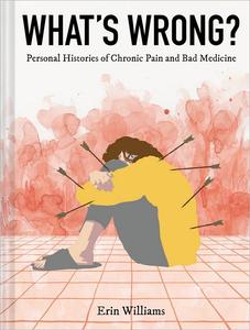 What's Wrong Personal Histories of Chronic Pain and Bad Medicine