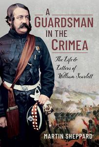 A Guardsman in the Crimea The Life and Letters of William Scarlett