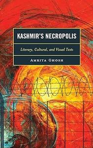 Kashmir's Necropolis Literary, Cultural, and Visual Texts