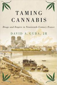 Taming Cannabis Drugs and Empire in Nineteenth–Century France