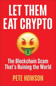 Let Them Eat Crypto The Blockchain Scam That's Ruining the World