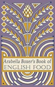 Arabella Boxer's Book of English Food A Rediscovery of British Food From Before the War