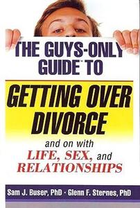 GUYS–ONLY GUIDE TO GETTING OVER DIVORCE AND ON WITH LIFE, SEX, AND RELATIONSHIPS