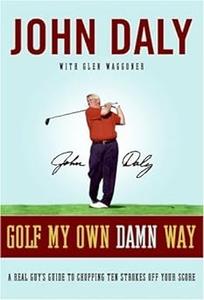 Golf My Own Damn Way The Wit and Wisdom of John Daly