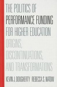 The Politics of Performance Funding for Higher Education Origins, Discontinuations, and Transformations