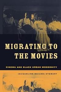 Migrating to the Movies Cinema and Black Urban Modernity