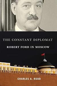 The Constant Diplomat Robert Ford in Moscow