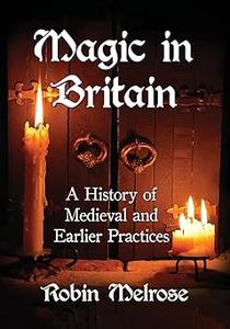 Magic in Britain A History of Medieval and Earlier Practices