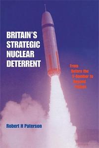 Britain's Strategic Nuclear Deterrent From Before the V–Bomber to Beyond Trident