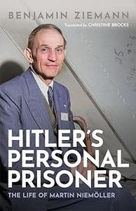 Hitler's Personal Prisoner The Life of Martin Niemöller