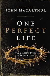 One Perfect Life The Complete Story of the Lord Jesus