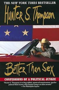 Better Than Sex Confessions of a Political Junkie (Gonzo Papers, vol. 4)