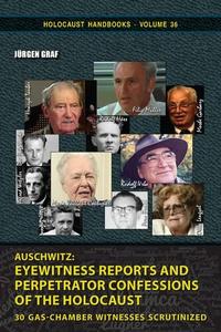 Auschwitz Eyewitness Reports and Perpetrator Confessions of the Holocaust 30 Gas-Chamber Witnesses Scrutinized
