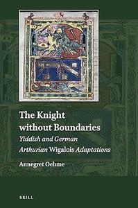 The Knight Without Boundaries Yiddish and German Arthurian Wigalois Adaptations