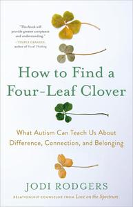 How to Find a Four–Leaf Clover What Autism Can Teach Us About Difference, Connection, and Belonging
