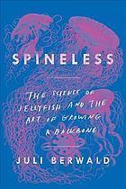 Spineless  the science of jellyfish and the art of growing a backbone