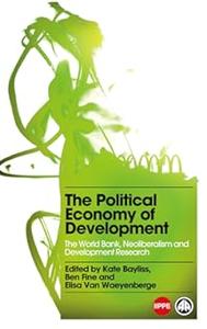 The Political Economy of Development The World Bank, Neoliberalism and Development Research
