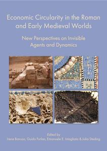 Economic Circularity in the Roman and Early Medieval Worlds New Perspectives on Invisible Agents and Dynamics