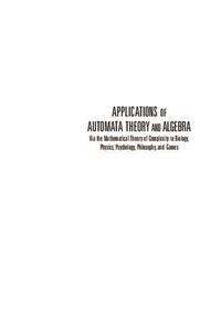 Applications of Automata Theory and Algebra Via the Mathematical Theory of Complexity to Biology, Physics, Psychology, Philoso