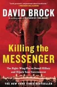 Killing the Messenger The Right–Wing Description to Derail Hillary and Hijack Your Government