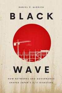 Black Wave How Networks and Governance Shaped Japan’s 3-11 Disasters