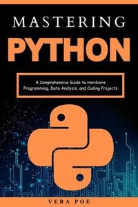 Mastering Python A Comprehensive Guide to Hardcore Programming, Data Analysis, and Coding Projects