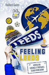 Feeling Leeds Notes on Loving a Football Club from Afar