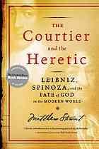 The courtier and the heretic  Leibniz, Spinoza, and the fate of God in the modern world