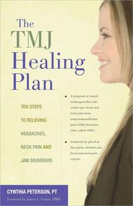 The TMJ Healing Plan Ten Steps to Relieving Headaches, Neck Pain and Jaw Disorders