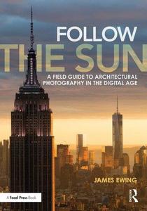 Follow the Sun A Field Guide to Architectural Photography in the Digital Age