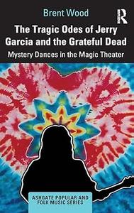 The Tragic Odes of Jerry Garcia and The Grateful Dead Mystery Dances in the Magic Theater