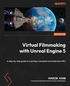 Virtual Filmmaking with Unreal Engine 5 A step–by–step guide to creating a complete animated short film