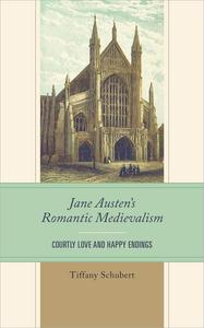 Jane Austen's Romantic Medievalism Courtly Love and Happy Endings