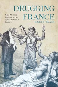 Drugging France Mind–Altering Medicine in the Long Nineteenth Century