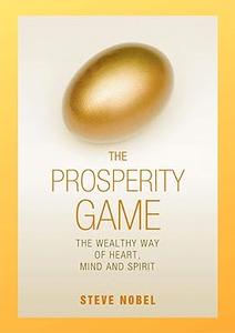 The Prosperity Game The Wealthy Way of Heart, Mind and Spirit